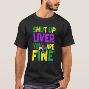 Shut Up Liver You're Fine T-Shirt