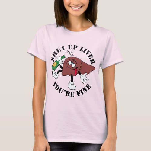 Shut Up Liver Youre Fine T_Shirt