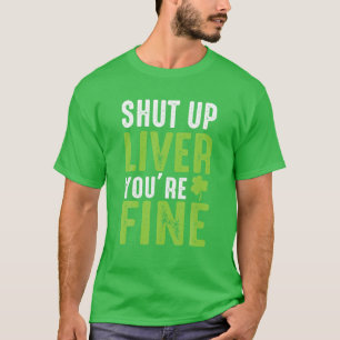 Shut Up Liver Youre Fine T-Shirt