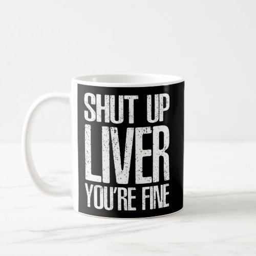 Shut Up Liver Youre Fine T_Shirt Great Drinking Gi Coffee Mug