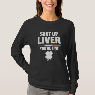 Shut Up Liver Youu2019re Fine Irish Humor St Patri T-Shirt