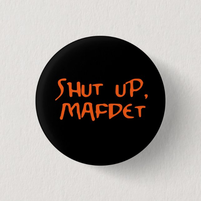 "Shut Up, Mafdet" Button (Front)