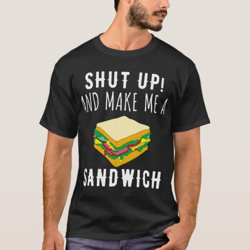 Shut Up  Make Me A Sandwich Funny T_Shirt