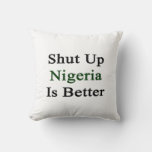Shut Up Nigeria Is Better Throw Pillow at Zazzle