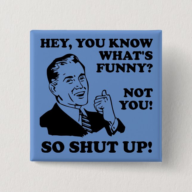 Shut Up Not Funny Button Badge Pin (Front)