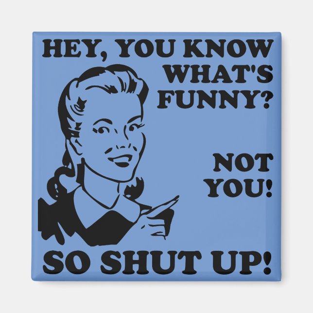 Shut Up Not Funny Fridge Magnet Refrigerator (Front)