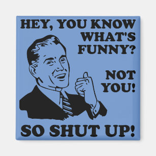 Shut Up Not Funny Fridge Magnet Refrigerator
