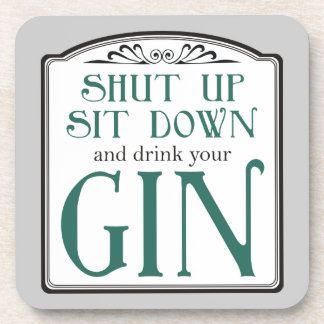 Shut Up, Sit Down, and Drink Your Gin Beverage Coaster