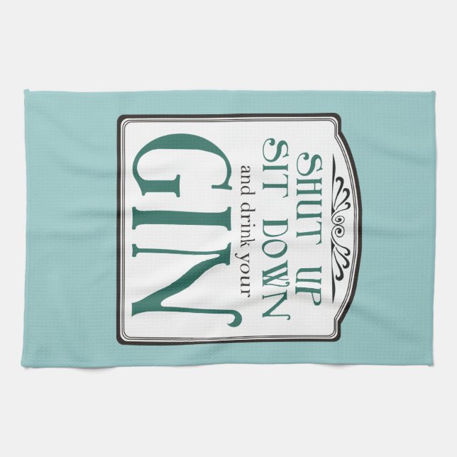 Shut Up, Sit Down, and Drink Your Gin Kitchen Towel (Horizontal)