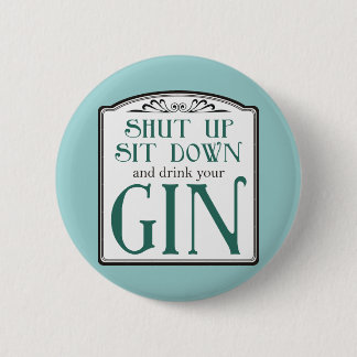 Shut Up, Sit Down, and Drink Your Gin Pinback Button