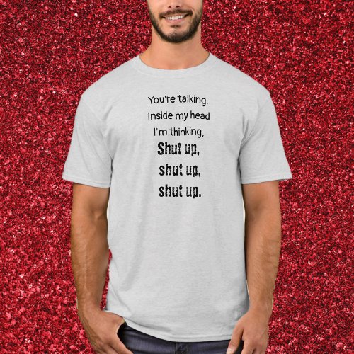 Shut Up Snarky T_Shirt