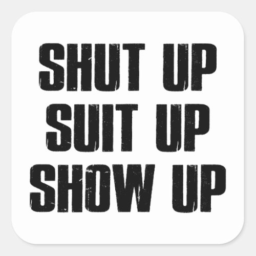 Shut Up Suit Up Show Up Square Sticker