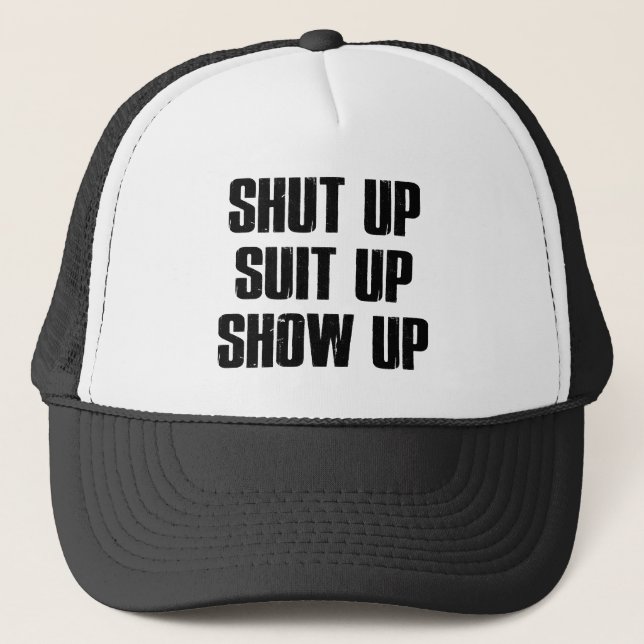 Shut Up Suit Up Show Up Trucker Hat (Front)