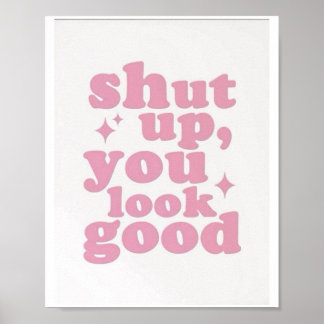 Shut Up You Look Good Pink Aesthetic Typography Po Poster