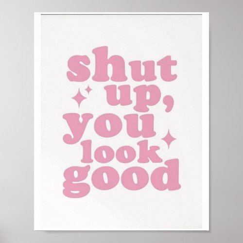 Shut Up You Look Good Pink Aesthetic Typography Po Poster