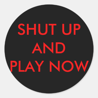 SHUT UPANDPLAY NOW CLASSIC ROUND STICKER