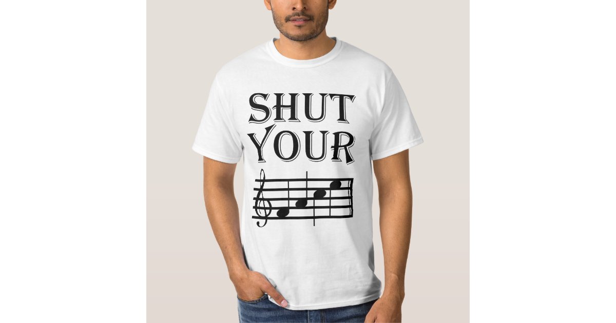 Shut Your Face Music Humor T-Shirt | Zazzle