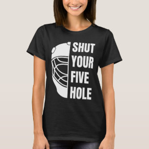 Shut Your Five Hole Funny Hockey Goalie Saying 5ho T-Shirt