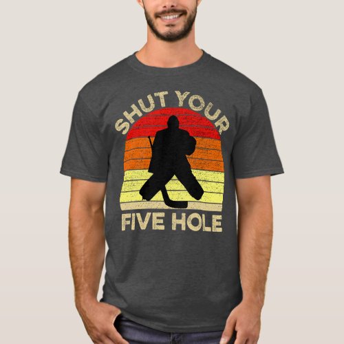 Shut Your Five Hole Funny Ice Hockey Goalie Gift T_Shirt