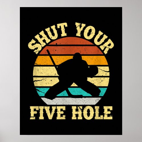 Shut Your Five Hole Funny Ice Hockey Goalie Poster