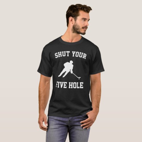 Shut Your Five Hole _ Funny Ice Hockey T_Shirt