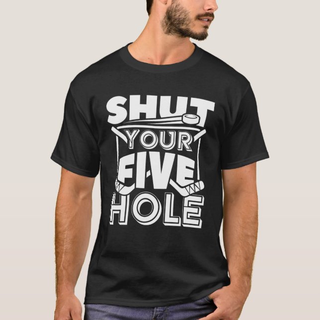 Shut Your Five Hole Ice Hockey Goalie Player Funny T-Shirt (Front)