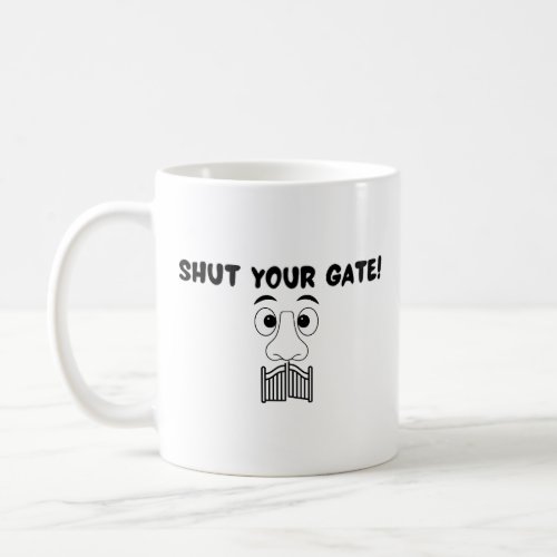 Shut your gate coffee mug