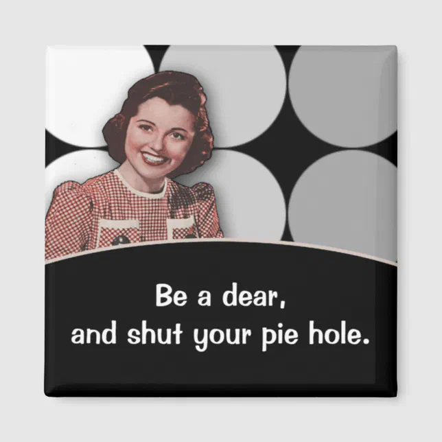 Shut Your Pie Hole Magnet Zazzle