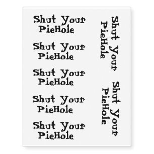 'SHUT YOUR PIEHOLE' Saying In Black Font Temporary Tattoos