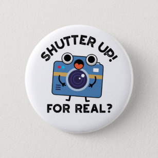 Shutter Up For Real Funny Camera Photography Pun Button