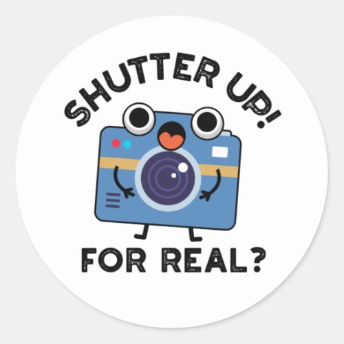 Shutter Up For Real Funny Camera Photography Pun Classic Round Sticker