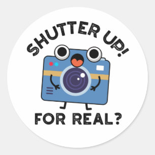 Shutter Up For Real Funny Camera Photography Pun Classic Round Sticker