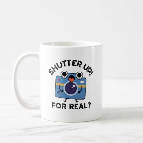 Shutter Up For Real Funny Camera Photography Pun Coffee Mug