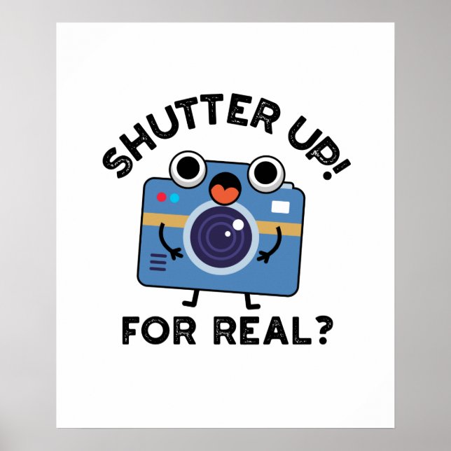 Shutter Up For Real Funny Camera Photography Pun Poster (Front)