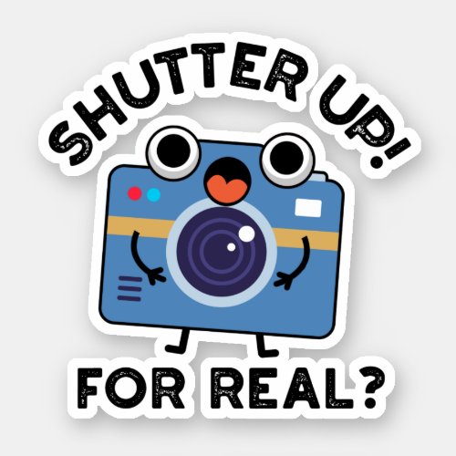 Shutter Up For Real Funny Camera Photography Pun Sticker