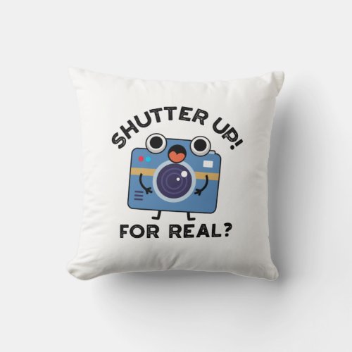 Shutter Up For Real Funny Camera Photography Pun Throw Pillow