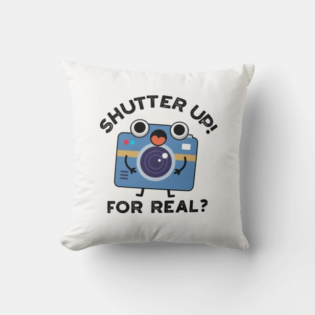 Shutter Up For Real Funny Camera Photography Pun  Throw Pillow (Front)