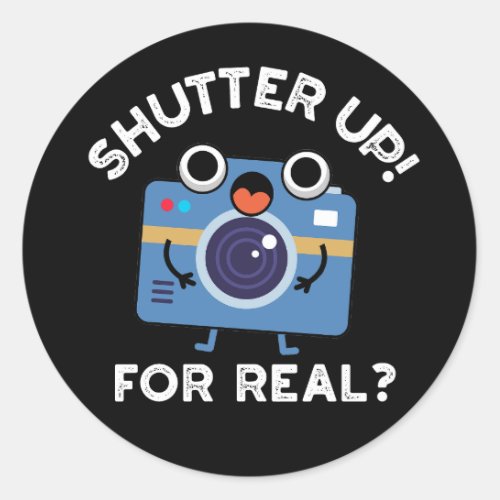 Shutter Up For Real Funny Camera Pun Dark BG Classic Round Sticker