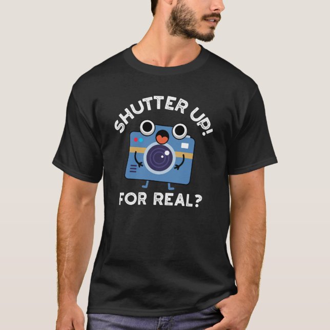 Shutter Up For Real Funny Camera Pun Dark BG T-Shirt (Front)
