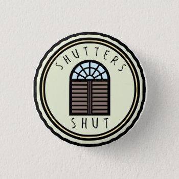 Shutters Shut Button by McMansionHell at Zazzle