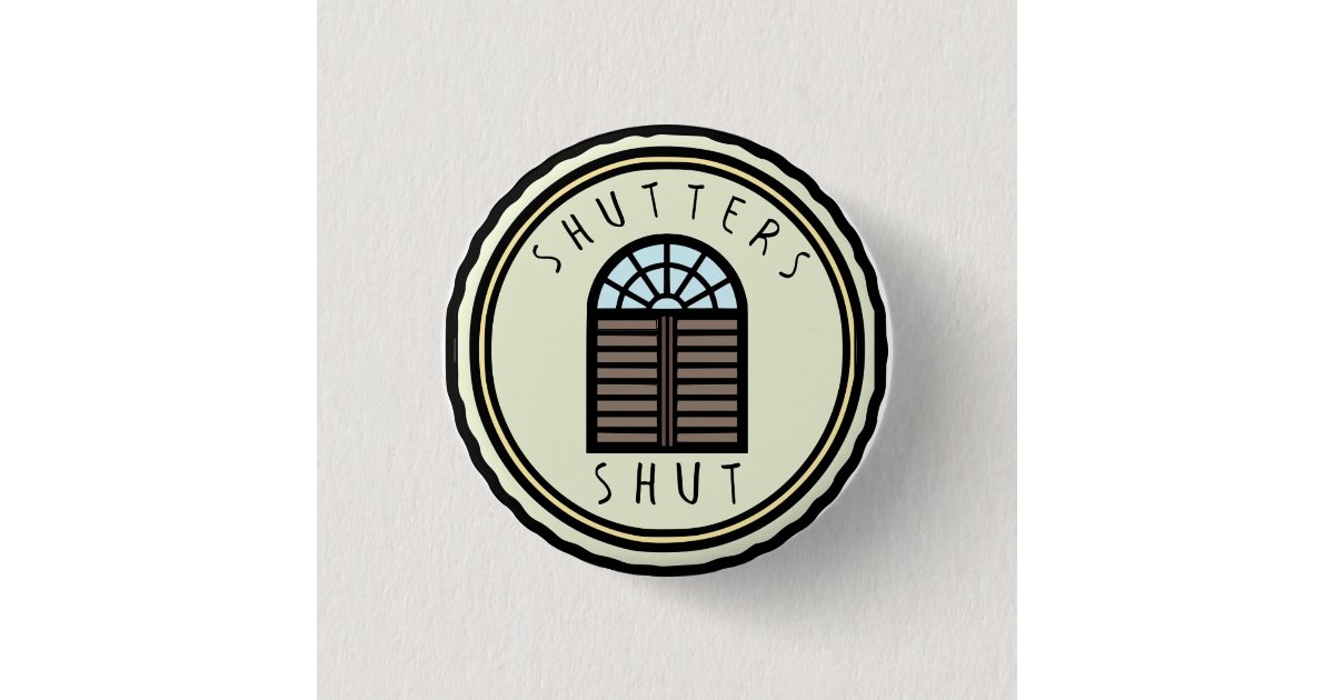 Shutters Shut Button Zazzle