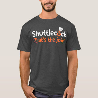 Shuttlecock Thatx27s the joke T T-Shirt