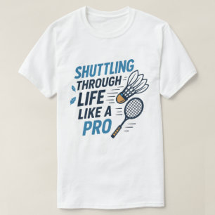 Shuttling Through Life Like a Pro Badminton T-Shirt