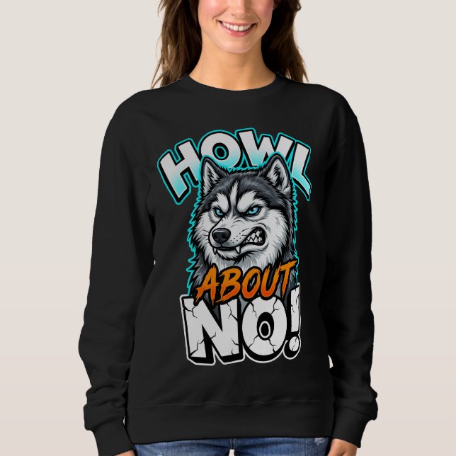 Siberian Husky Howl About No Funny Sarcastic Sweatshirt (Front)