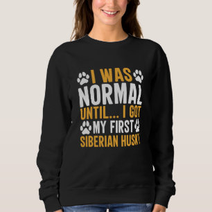 Siberian Husky Saying I Was Normal Until Dirty Sweatshirt