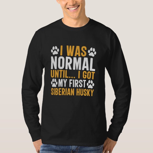Siberian Husky Saying I Was Normal Until Dirty T-Shirt (Front)