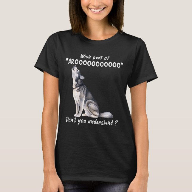 Siberian Husky What Part Of Arooo Dont You Unders  T-Shirt (Front)