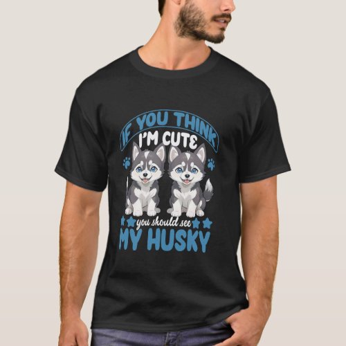 Siberian Husky You Should See My Husky Husky Fan T-Shirt