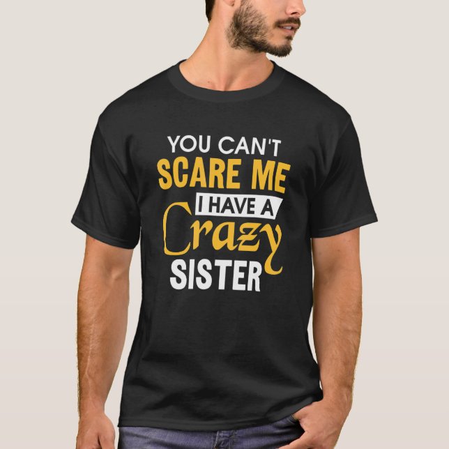 Sibling Brother You can't scare me I have a crazy  T-Shirt (Front)