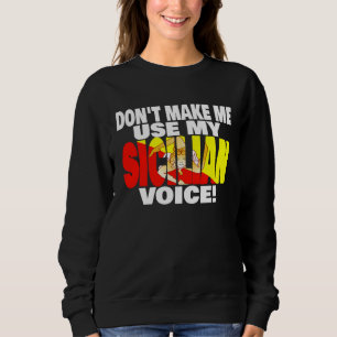 Sicily Flag Don t Make Me Use My Proud to be Sicil Sweatshirt
